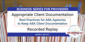 Appropriate Client Documentation for ABA Clients: Best Practices for ABA Agencies